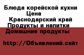 Блюда корейской кухни › Цена ­ 200 - Краснодарский край Продукты и напитки » Домашние продукты   